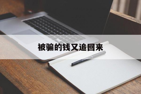 被骗的钱又追回来(被骗了钱追回来的希望大吗)